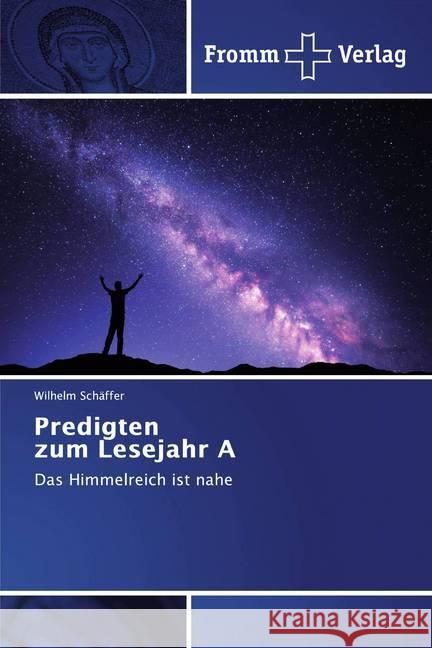 Predigten zum Lesejahr A : Das Himmelreich ist nahe Schäffer, Wilhelm 9786138360803 Fromm Verlag - książka