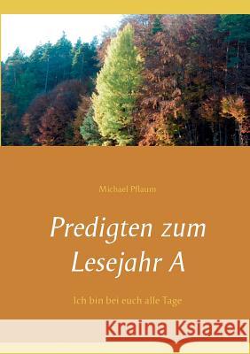 Predigten zum Lesejahr A: Ich bin bei euch alle Tage Pflaum, Michael 9783741207341 Books on Demand - książka