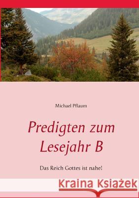 Predigten zum Lesejahr B: Das Reich Gottes ist nahe! Michael Pflaum 9783743165793 Books on Demand - książka