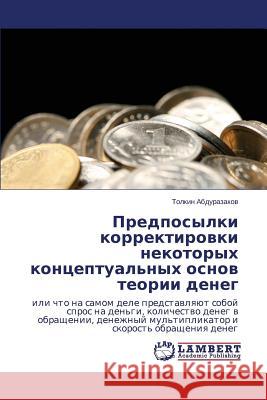Predposylki Korrektirovki Nekotorykh Kontseptual'nykh Osnov Teorii Deneg Abdurazakov Tolkin 9783659535079 LAP Lambert Academic Publishing - książka