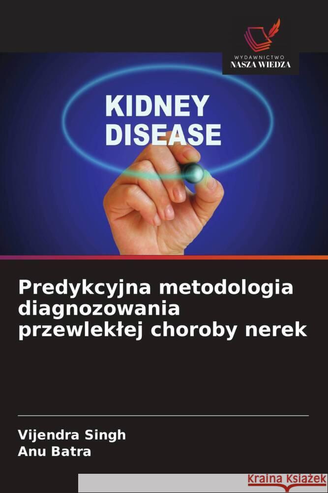Predykcyjna metodologia diagnozowania przewleklej choroby nerek Singh, Vijendra, Batra, Anu 9786208678708 Wydawnictwo Nasza Wiedza - książka