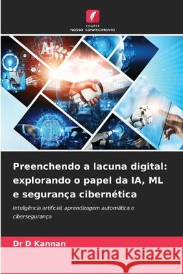 Preenchendo a lacuna digital: explorando o papel da IA, ML e seguran?a cibern?tica D. Kannan 9786207633951 Edicoes Nosso Conhecimento - książka