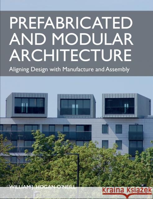 Prefabricated and Modular Architecture: Aligning Design with Manufacture and Assembly William Hogan-O'Neill 9781785008061 The Crowood Press Ltd - książka