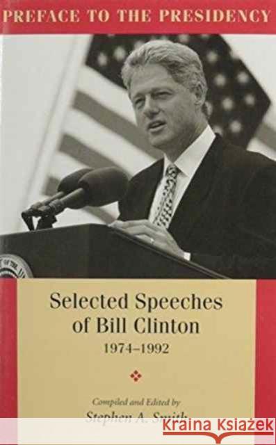 Preface to the Presidency: Selected Speeches of Bill Clinton 1974-1992 Smith, Stephen 9781557284402 University of Arkansas Press - książka