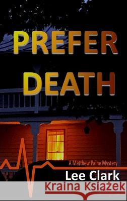 Prefer Death: A Matthew Paine Mystery Lee Clark   9781736842256 Cypress River Media LLC - książka