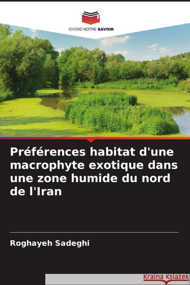 Préférences habitat d'une macrophyte exotique dans une zone humide du nord de l'Iran Sadeghi, Roghayeh 9786208961725 Editions Notre Savoir - książka