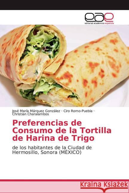 Preferencias de Consumo de la Tortilla de Harina de Trigo : de los habitantes de la Ciudad de Hermosillo, Sonora (MÉXICO) Márquez González, José María; Romo-Puebla, Ciro; Charalambos, Christian 9786139439713 Editorial Académica Española - książka