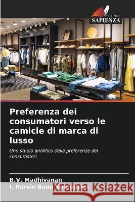 Preferenza dei consumatori verso le camicie di marca di lusso B V Madhivanan I Parvin Banu Sirajudeen  9786206247401 Edizioni Sapienza - książka