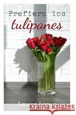 Prefiero los tulipanes Levanne Aguilar 9788409485109 Ana Vanessa Aguilar Rojas - książka