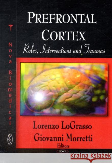 Prefrontal Cortex: Roles, Interventions & Traumas Lorenzo LoGrasso, Giovanni Morretti 9781606924150 Nova Science Publishers Inc - książka