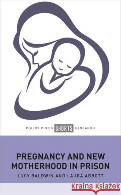 Pregnancy and New Motherhood in Prison Lucy Baldwin Laura Abbott 9781447363385 Policy Press - książka