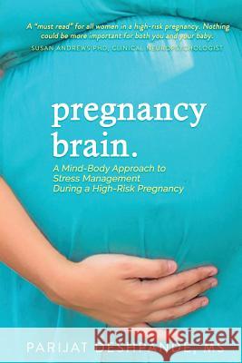 Pregnancy Brain: A Mind-Body Approach to Stress Management During a High-Risk Pregnancy Parijat Deshpande 9781732419704 Parijat Deshpande, LLC - książka