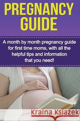 Pregnancy Guide: A month by month pregnancy guide for first time moms, with all the helpful tips and information that you need! Alyssa Stone 9781761031021 Ingram Publishing - książka
