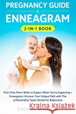 Pregnancy Guide and Enneagram 2-in-1 Book: First-Time Mom: What to Expect When You're Expecting + Enneagram: Uncover Your Unique Path with The 9 Perso Emma Walls 9781648660016 Native Publisher - książka