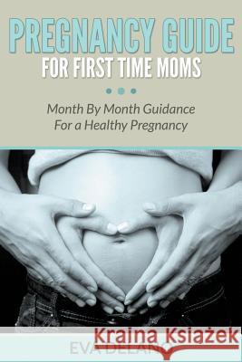 Pregnancy Guide For First Time Moms: Month By Month Guidance For a Healthy Pregnancy Delano, Eva 9781682120071 Weight a Bit - książka