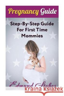 Pregnancy Guide: Step-By-Step Guide For First Time Mommies Stokes, Edmund 9781722940829 Createspace Independent Publishing Platform - książka