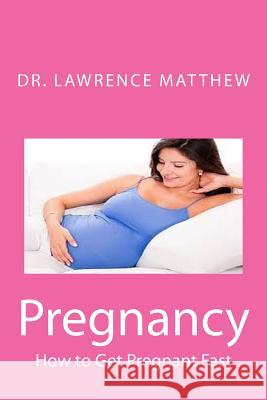 Pregnancy: How to Get Pregnant Fast Dr Lawrence Matthew 9781977802248 Createspace Independent Publishing Platform - książka