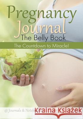 Pregnancy Journal the Belly Book: The Countdown to Miracle! @Journals Notebooks 9781683267508 @Journals Notebooks - książka