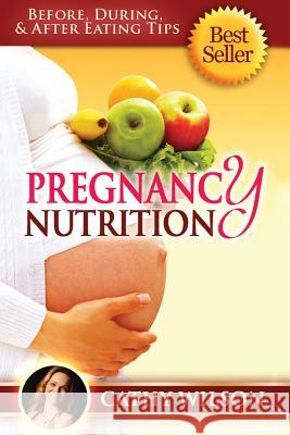 Pregnancy Nutrition: Before, During, & After Eating Tips Cathy Wilson 9781506120133 Createspace Independent Publishing Platform - książka