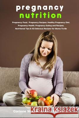 Pregnancy Nutrition: Pregnancy Food. Pregnancy Recipes. Healthy Pregnancy Diet. Pregnancy Health. Pregnancy Eating and Recipes. Nutritional Corinne Watson John McArthur 9781495938023 Createspace - książka