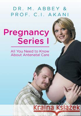 Pregnancy Series I: All You Need to Know About Antenatal Care Abbey, M. 9781493138609 Xlibris - książka