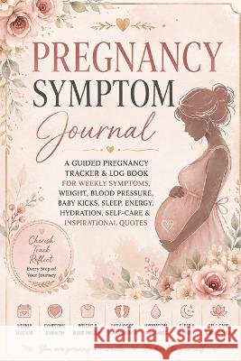 Pregnancy Symptom Journal: A Guided Pregnancy Tracker & Log Book for Weekly Symptoms, Weight, Blood Pressure, Baby Kicks, Sleep, Energy, Hydration, Se Inge Baum 9783384983022 Infinityou - książka