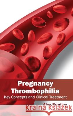 Pregnancy Thrombophilia: Key Concepts and Clinical Treatment Alex Bradley 9781632423283 Foster Academics - książka