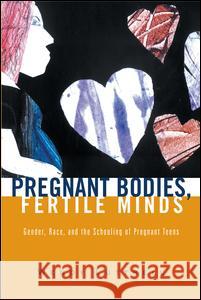 Pregnant Bodies, Fertile Minds: Gender, Race, and the Schooling of Pregnant Teens Wendy Luttrell 9780415931885 Routledge - książka