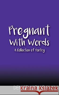 Pregnant with Words: A Collection of Poetry Denise Moyo 9781978176539 Createspace Independent Publishing Platform - książka