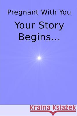 Pregnant with You Your Story Begins... Journey Writer 9781730761034 Independently Published - książka