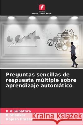 Preguntas sencillas de respuesta m?ltiple sobre aprendizaje autom?tico K. V. Subathra K. Shankar Rajesh Prasad 9786205878163 Edicoes Nosso Conhecimento - książka