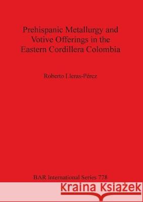 Prehispanic metallurgy and votive offerings in the Eastern Cordillera Colombia Lleras-Pérez, Roberto 9780860549963 Archaeopress - książka