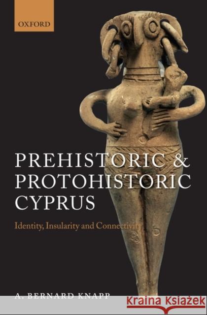 Prehistoric and Protohistoric Cyprus: Identity, Insularity, and Connectivity Knapp, A. Bernard 9780199237371 Oxford University Press, USA - książka