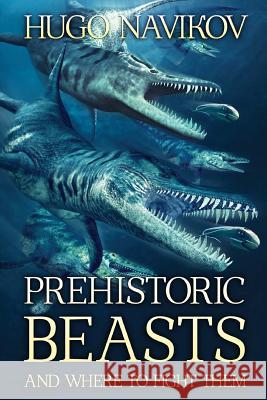 Prehistoric Beasts And Where To Fight Them Navikov, Hugo 9781925493931 Severed Press - książka