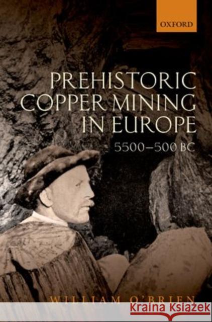 Prehistoric Copper Mining in Europe, 5500-500 BC William O'Brien 9780199605651 Oxford University Press, USA - książka