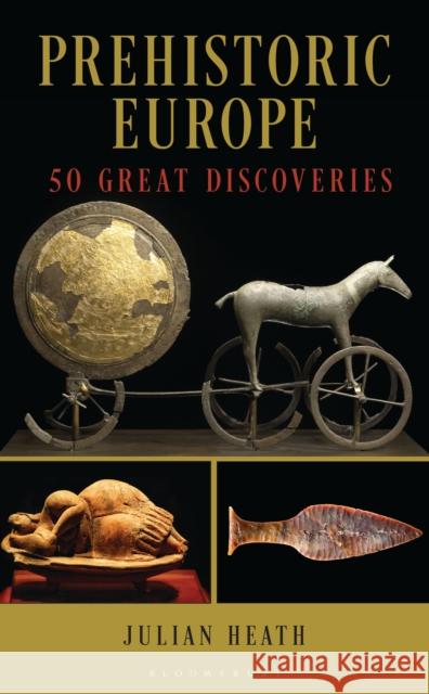 Prehistoric Europe: 50 Great Discoveries Julian (University of Liverpool) Heath 9781538192443 Bloomsbury Academic - książka