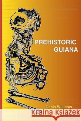 Prehistoric Guiana David Williams   9789766370800 Ian Randle Publishers,Jamaica - książka