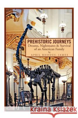 Prehistoric Journeys: Dreams, Nightmares & Survival of an American Family Rhodes-James, April 9781469168135 Xlibris Corporation - książka