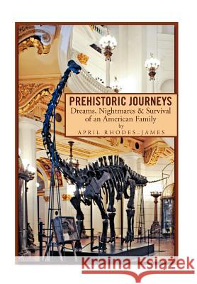 Prehistoric Journeys: Dreams, Nightmares & Survival of an American Family Rhodes-James, April 9781469168142 Xlibris Corporation - książka