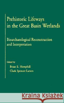 Prehistoric Lifeways in the Great Basin Wetlands: Bioarchaeological Reconstruction and Interpretation Curator of Anthropology David Hurst Thomas (American Museum of Natural History), Brian Hemphill, Clark Spencer Larsen (P 9780874806038 University of Utah Press,U.S. - książka
