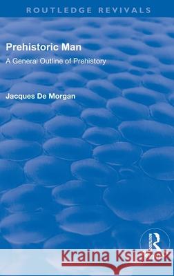 Prehistoric Man: A General Outline of Prehistory De Morgan, Jacques 9781138555945 Taylor and Francis - książka