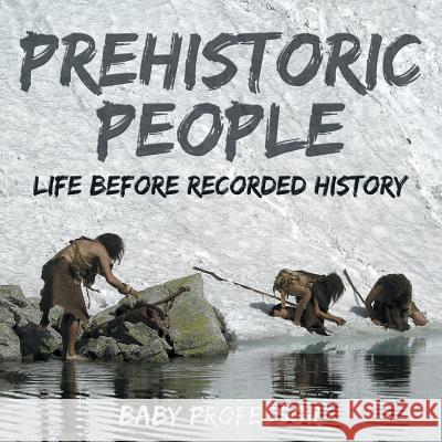 Prehistoric Peoples: Life Before Recorded History Baby Professor 9781541903937 Baby Professor - książka