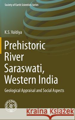 Prehistoric River Saraswati, Western India: Geological Appraisal and Social Aspects Valdiya, K. S. 9783319442235 Springer - książka