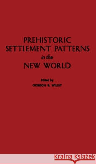 Prehistoric Settlement Patterns in the New World Gordon Randolph Willey Gordon Randolph Willey 9780313232237 Greenwood Press - książka