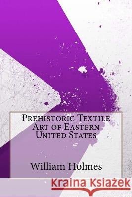 Prehistoric Textile Art of Eastern United States William H. Holmes 9781533681096 Createspace Independent Publishing Platform - książka