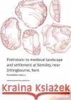 Prehistoric to Medieval Landscape and Settlement at Kemsley, Near Sittingbourne, Kent: Excavations 2003-5 Mackinder, Anthony 9781907586217 Museum of London Archaeology