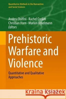 Prehistoric Warfare and Violence: Quantitative and Qualitative Approaches Dolfini, Andrea 9783319788272 Springer - książka