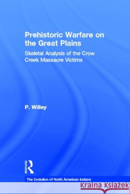 Prehistoric Warfare on the Great Plains : Skeletal Analysis of the Crow Creek Massacre Victims Patrick S. Willey P. Willey Willey P. 9780824071677 Routledge - książka