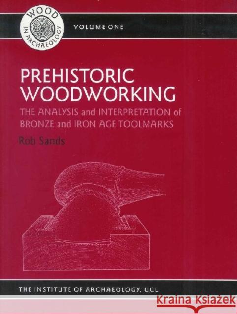 Prehistoric Woodworking: The Analysis and Interpretation of Bronze and Iron Age Toolmarks Sands, Rob 9780905853345 Left Coast Press - książka