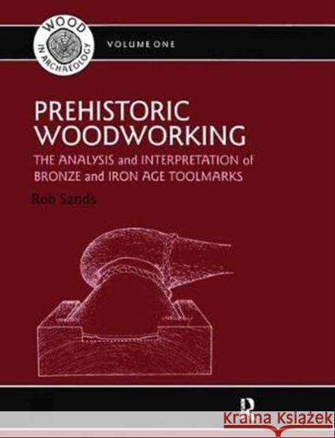 Prehistoric Woodworking: The Analysis and Interpretation of Bronze and Iron Age Toolmarks Sands, Rob 9781138404830 Routledge - książka